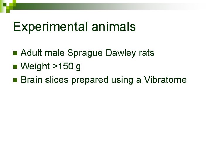 Experimental animals Adult male Sprague Dawley rats n Weight >150 g n Brain slices