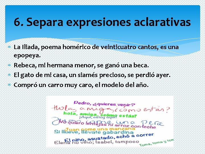 6. Separa expresiones aclarativas La Iliada, poema homérico de veinticuatro cantos, es una epopeya. 6. Separa expresiones aclarativas La Iliada, poema homérico de veinticuatro cantos, es una epopeya.