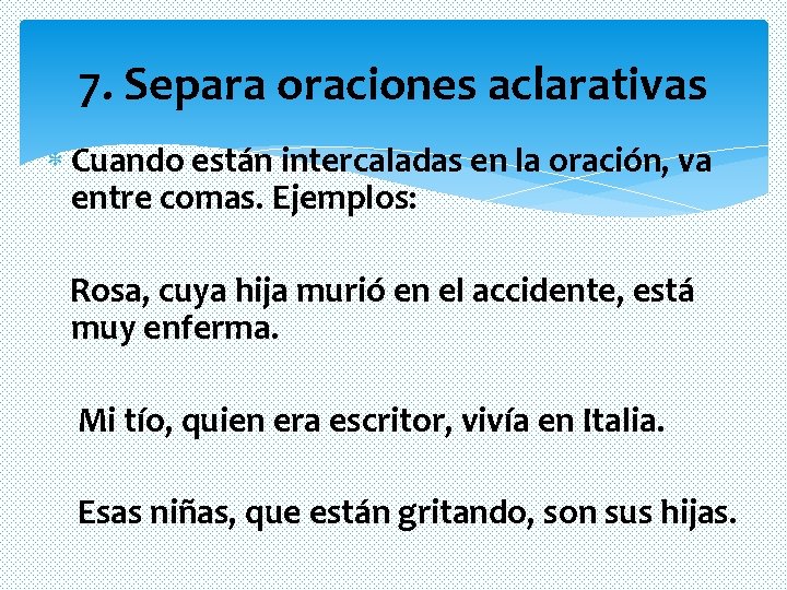 7. Separa oraciones aclarativas Cuando están intercaladas en la oración, va entre comas. Ejemplos: 7. Separa oraciones aclarativas Cuando están intercaladas en la oración, va entre comas. Ejemplos: