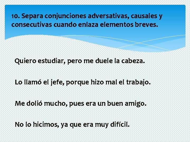 10. Separa conjunciones adversativas, causales y consecutivas cuando enlaza elementos breves. Quiero estudiar, pero 10. Separa conjunciones adversativas, causales y consecutivas cuando enlaza elementos breves. Quiero estudiar, pero