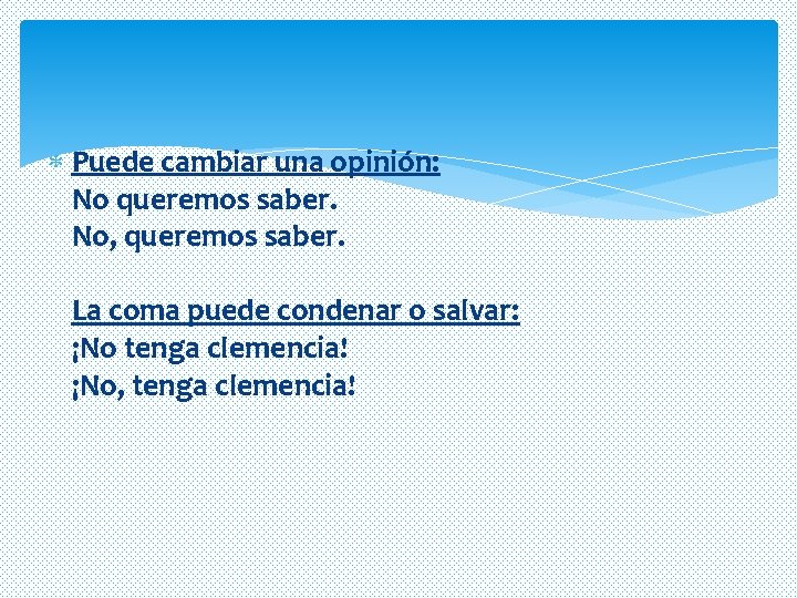 Puede cambiar una opinión: No queremos saber. No, queremos saber. La coma puede Puede cambiar una opinión: No queremos saber. No, queremos saber. La coma puede
