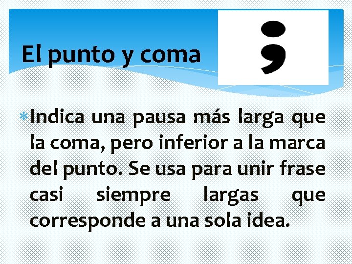 El punto y coma Indica una pausa más larga que la coma, pero inferior El punto y coma Indica una pausa más larga que la coma, pero inferior
