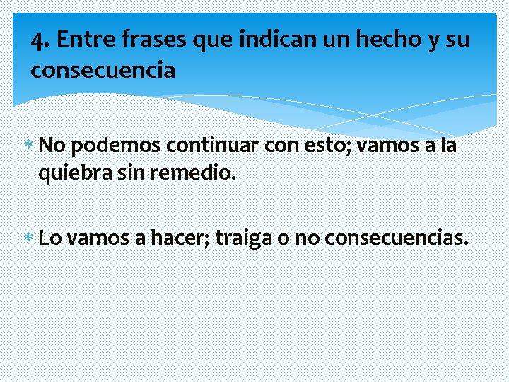 4. Entre frases que indican un hecho y su consecuencia No podemos continuar con 4. Entre frases que indican un hecho y su consecuencia No podemos continuar con