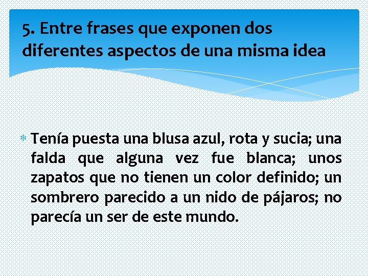 5. Entre frases que exponen dos diferentes aspectos de una misma idea Tenía puesta 5. Entre frases que exponen dos diferentes aspectos de una misma idea Tenía puesta