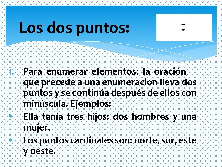 Los dos puntos: 1. Para enumerar elementos: la oración que precede a una enumeración Los dos puntos: 1. Para enumerar elementos: la oración que precede a una enumeración