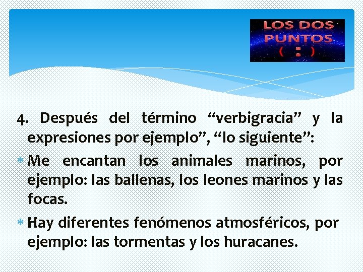 4. Después del término “verbigracia” y la expresiones por ejemplo”, “lo siguiente”: Me encantan 4. Después del término “verbigracia” y la expresiones por ejemplo”, “lo siguiente”: Me encantan
