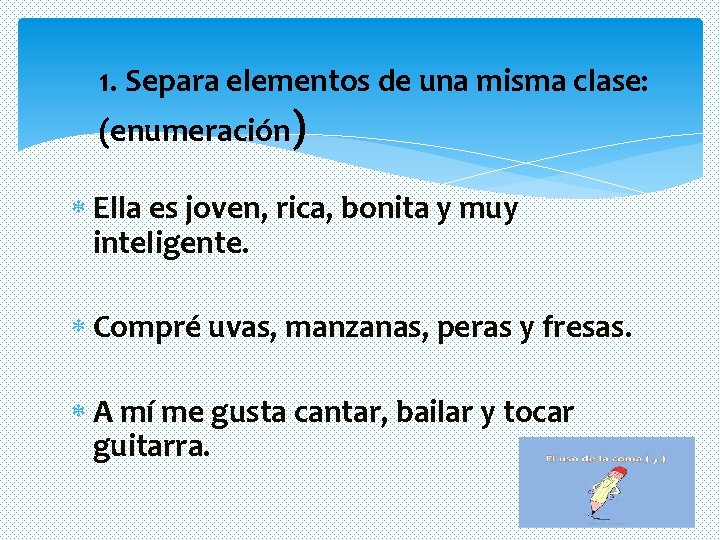 1. Separa elementos de una misma clase: (enumeración) Ella es joven, rica, bonita y 1. Separa elementos de una misma clase: (enumeración) Ella es joven, rica, bonita y
