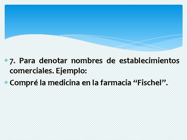 7. Para denotar nombres de establecimientos comerciales. Ejemplo: Compré la medicina en la 7. Para denotar nombres de establecimientos comerciales. Ejemplo: Compré la medicina en la