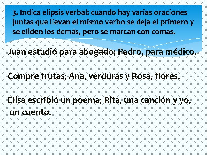 3. Indica elipsis verbal: cuando hay varias oraciones juntas que llevan el mismo verbo 3. Indica elipsis verbal: cuando hay varias oraciones juntas que llevan el mismo verbo