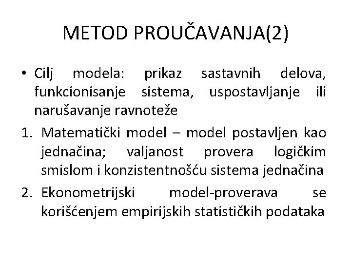 METOD PROUČAVANJA(2) • Cilj modela: prikaz sastavnih delova, funkcionisanje sistema, uspostavljanje ili narušavanje ravnoteže