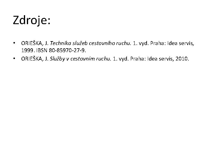 Zdroje: • ORIEŠKA, J. Technika služeb cestovního ruchu. 1. vyd. Praha: Idea servis, 1999.