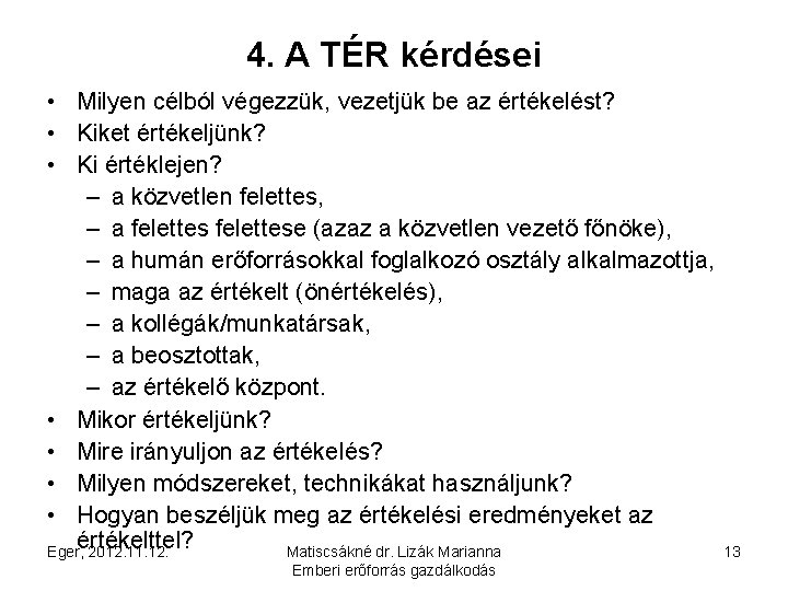 4. A TÉR kérdései • Milyen célból végezzük, vezetjük be az értékelést? • Kiket