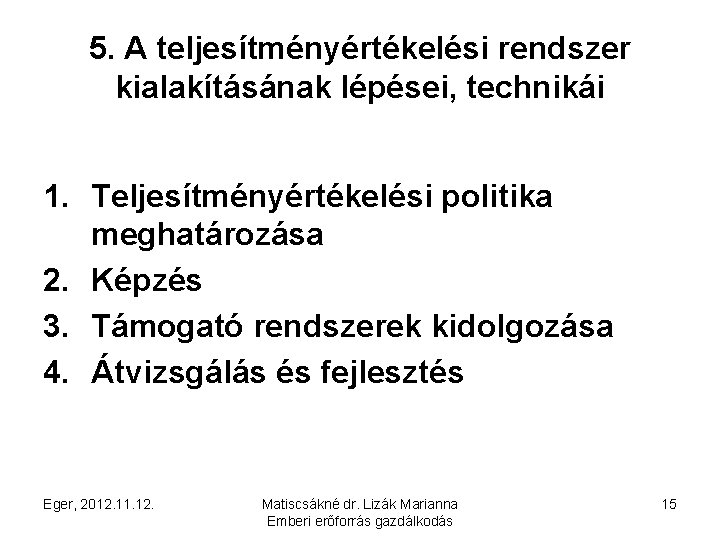 5. A teljesítményértékelési rendszer kialakításának lépései, technikái 1. Teljesítményértékelési politika meghatározása 2. Képzés 3.