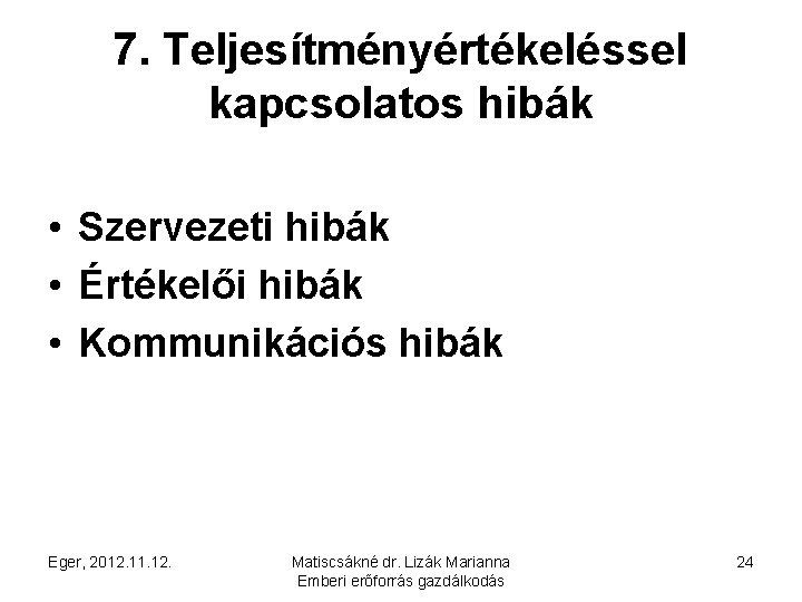 7. Teljesítményértékeléssel kapcsolatos hibák • Szervezeti hibák • Értékelői hibák • Kommunikációs hibák Eger,