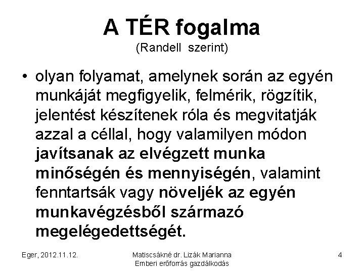 A TÉR fogalma (Randell szerint) • olyan folyamat, amelynek során az egyén munkáját megfigyelik,