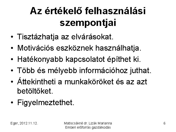 Az értékelő felhasználási szempontjai • • • Tisztázhatja az elvárásokat. Motivációs eszköznek használhatja. Hatékonyabb