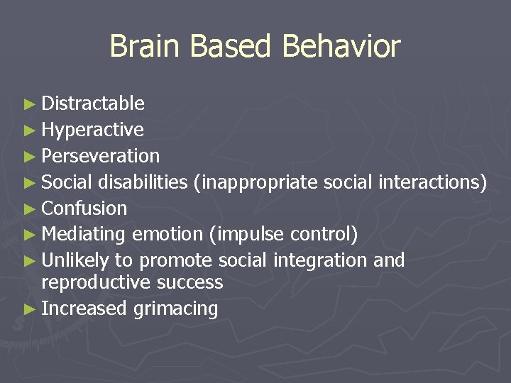 Brain Based Behavior ► Distractable ► Hyperactive ► Perseveration ► Social disabilities (inappropriate social