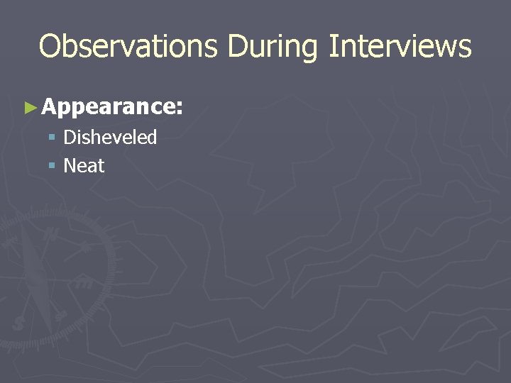 Observations During Interviews ► Appearance: § Disheveled § Neat 