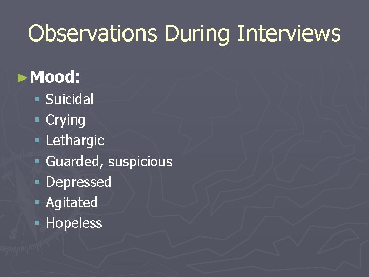 Observations During Interviews ► Mood: § § § § Suicidal Crying Lethargic Guarded, suspicious