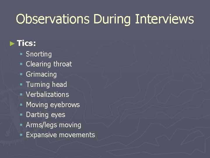 Observations During Interviews ► Tics: § § § § § Snorting Clearing throat Grimacing