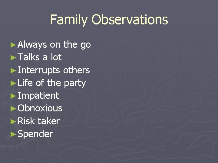 Family Observations ► Always on the go ► Talks a lot ► Interrupts others