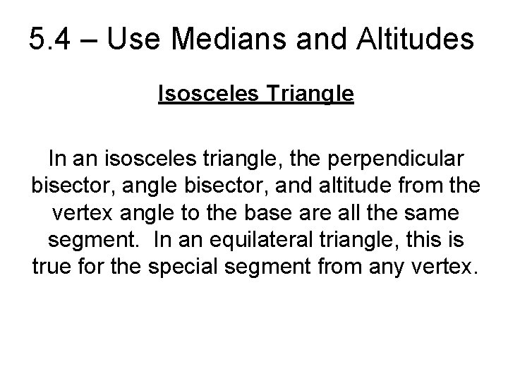 5. 4 – Use Medians and Altitudes Isosceles Triangle In an isosceles triangle, the 5. 4 – Use Medians and Altitudes Isosceles Triangle In an isosceles triangle, the