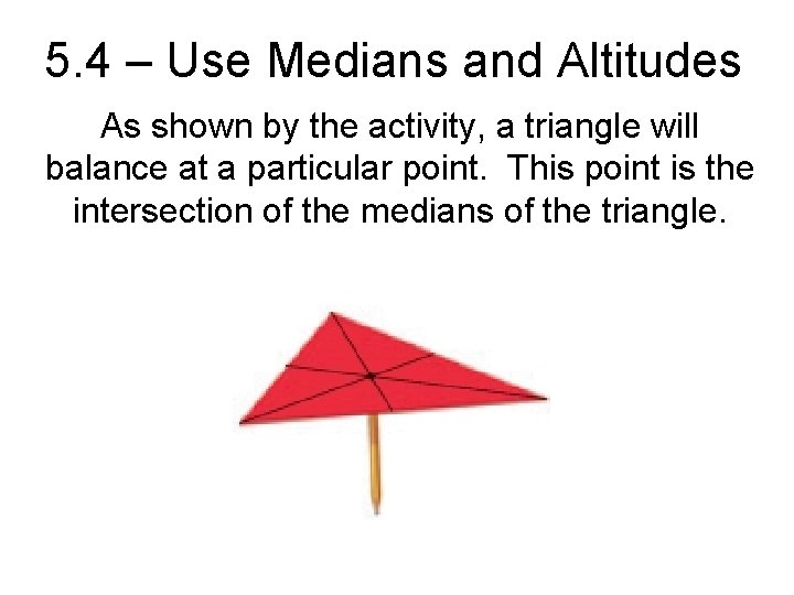 5. 4 – Use Medians and Altitudes As shown by the activity, a triangle 5. 4 – Use Medians and Altitudes As shown by the activity, a triangle