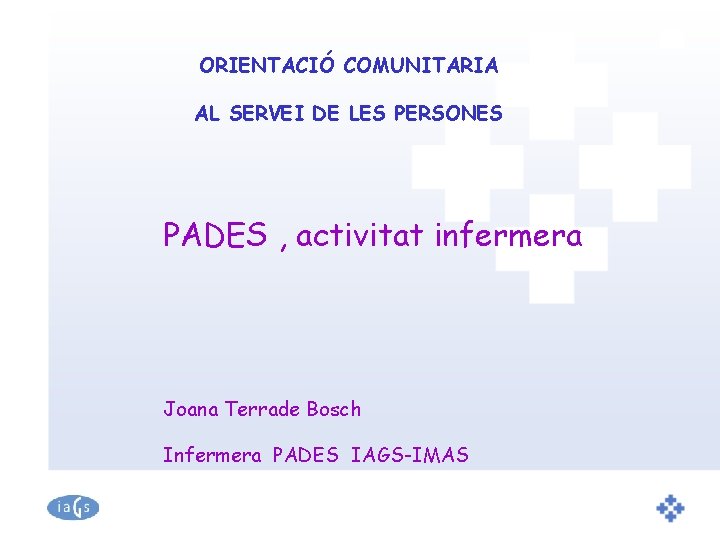 ORIENTACIÓ COMUNITARIA AL SERVEI DE LES PERSONES PADES , activitat infermera Joana Terrade Bosch