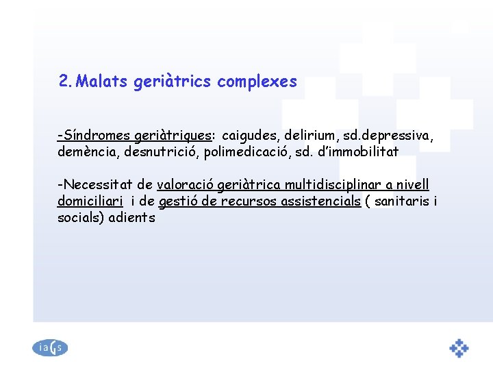 2. Malats geriàtrics complexes -Síndromes geriàtriques: caigudes, delirium, sd. depressiva, demència, desnutrició, polimedicació, sd.