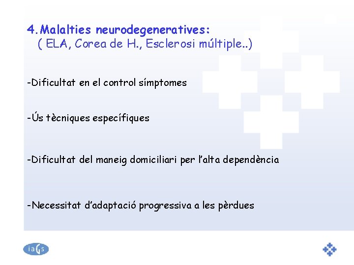 4. Malalties neurodegeneratives: ( ELA, Corea de H. , Esclerosi múltiple. . ) -Dificultat