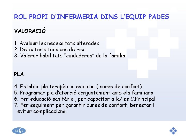 ROL PROPI D’INFERMERIA DINS L’EQUIP PADES VALORACIÓ 1. Avaluar les necessitats alterades 2. Detectar