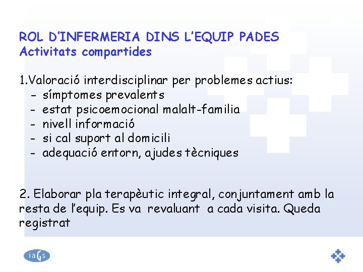 ROL D’INFERMERIA DINS L’EQUIP PADES Activitats compartides 1. Valoració interdisciplinar per problemes actius: -