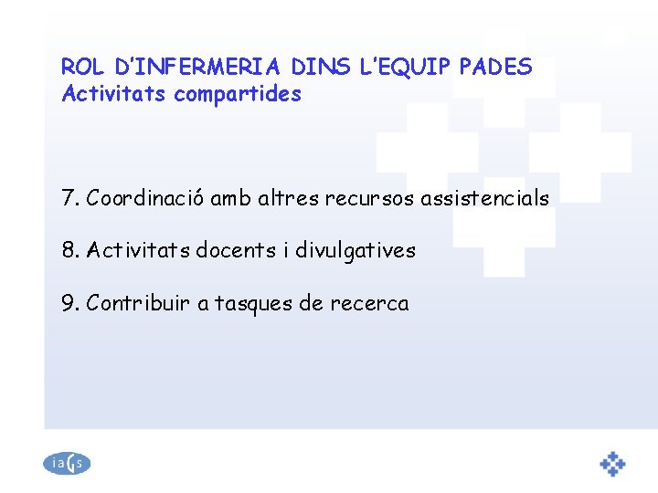 ROL D’INFERMERIA DINS L’EQUIP PADES Activitats compartides 7. Coordinació amb altres recursos assistencials 8.