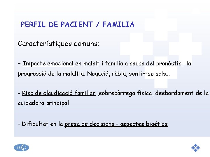 PERFIL DE PACIENT / FAMILIA Característiques comuns: - Impacte emocional en malalt i família