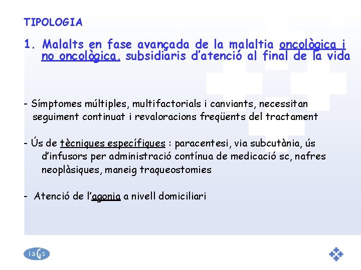 TIPOLOGIA 1. Malalts en fase avançada de la malaltia oncològica i no oncològica, subsidiaris