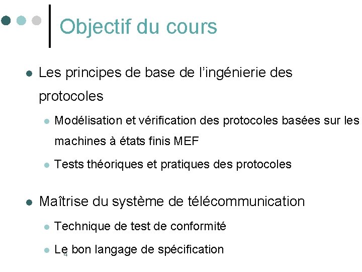 Objectif du cours l Les principes de base de l’ingénierie des protocoles l Modélisation Objectif du cours l Les principes de base de l’ingénierie des protocoles l Modélisation