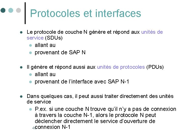 Protocoles et interfaces l Le protocole de couche N génère et répond aux unités Protocoles et interfaces l Le protocole de couche N génère et répond aux unités