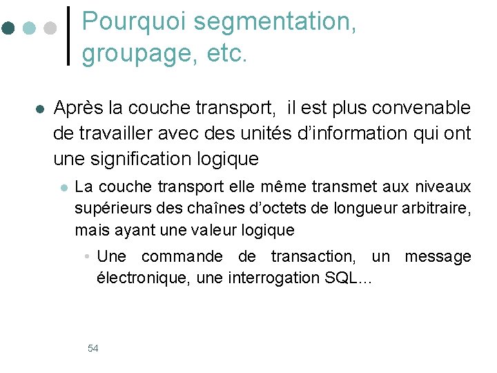 Pourquoi segmentation, groupage, etc. l Après la couche transport, il est plus convenable de Pourquoi segmentation, groupage, etc. l Après la couche transport, il est plus convenable de