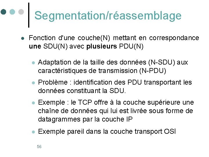 Segmentation/réassemblage l Fonction d'une couche(N) mettant en correspondance une SDU(N) avec plusieurs PDU(N) l Segmentation/réassemblage l Fonction d'une couche(N) mettant en correspondance une SDU(N) avec plusieurs PDU(N) l