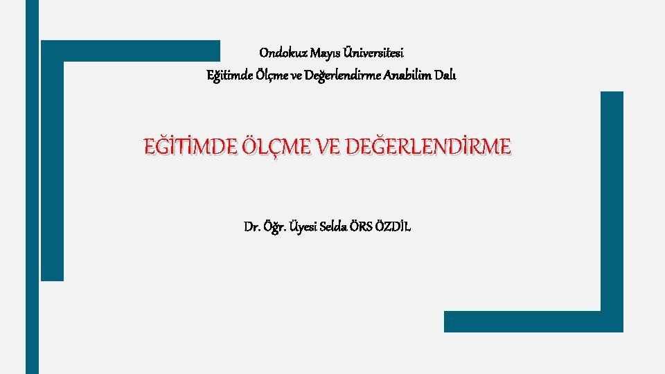 Ondokuz Mayıs Üniversitesi Eğitimde Ölçme ve Değerlendirme Anabilim Dalı EĞİTİMDE ÖLÇME VE DEĞERLENDİRME Dr.