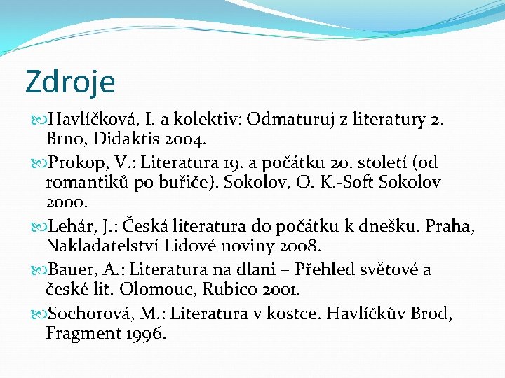 Zdroje Havlíčková, I. a kolektiv: Odmaturuj z literatury 2. Brno, Didaktis 2004. Prokop, V.