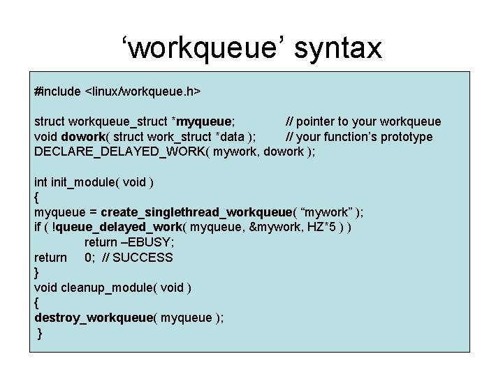 ‘workqueue’ syntax #include <linux/workqueue. h> struct workqueue_struct *myqueue; // pointer to your workqueue void