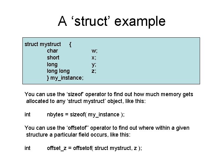 A ‘struct’ example struct mystruct { char short long } my_instance; w; x; y;