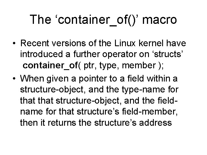 The ‘container_of()’ macro • Recent versions of the Linux kernel have introduced a further