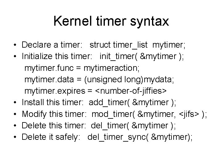 Kernel timer syntax • Declare a timer: struct timer_list mytimer; • Initialize this timer: