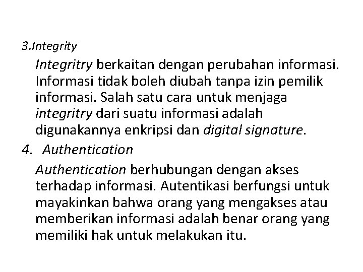 3. Integrity Integritry berkaitan dengan perubahan informasi. Informasi tidak boleh diubah tanpa izin pemilik