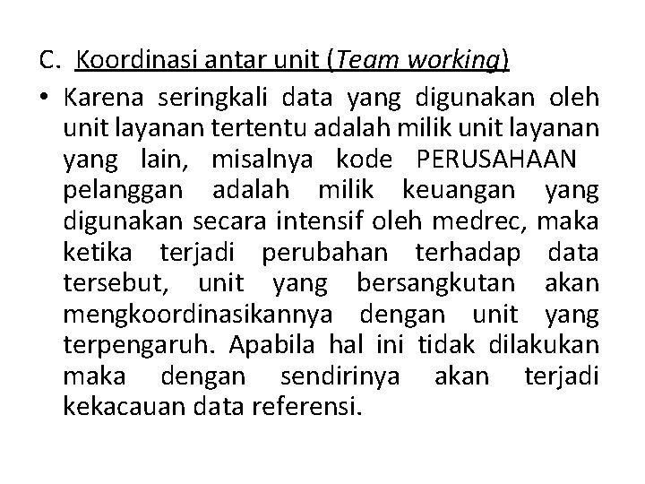 C. Koordinasi antar unit (Team working) • Karena seringkali data yang digunakan oleh unit