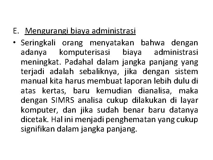 E. Mengurangi biaya administrasi • Seringkali orang menyatakan bahwa dengan adanya komputerisasi biaya administrasi