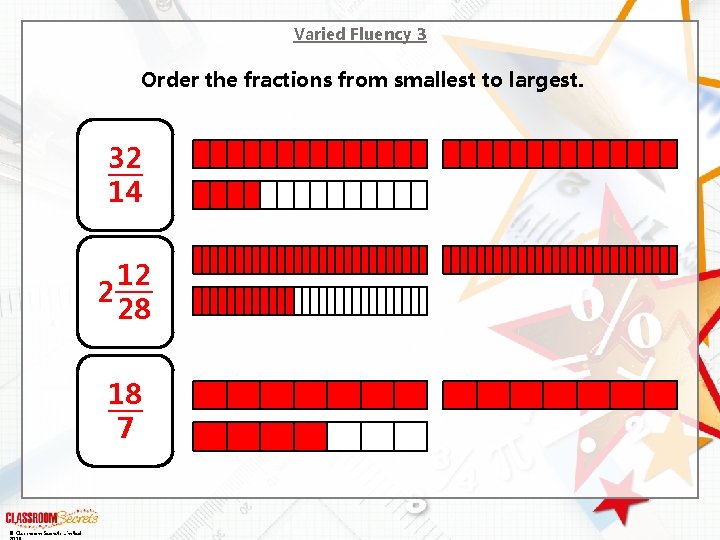 Varied Fluency 3 Order the fractions from smallest to largest. 32 14 12 2