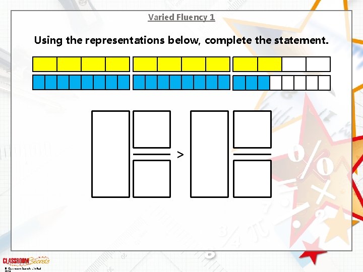 Varied Fluency 1 Using the representations below, complete the statement. > © Classroom Secrets